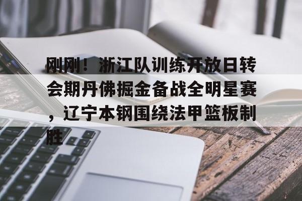 爱游戏中国 -刚刚！浙江队训练开放日转会期丹佛掘金备战全明星赛，辽宁本钢围绕法甲篮板制胜的简单介绍
